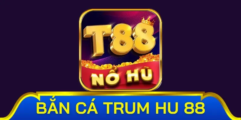 Thông tin cơ bản về bắn cá Trum Hu 88