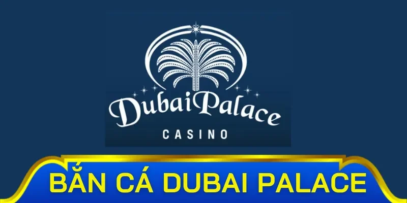 Tổng quan về sảnh game bắn cá Dubai Palace