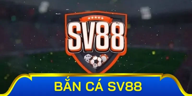Tổng quan về bắn cá SV88