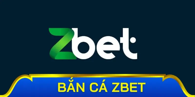 Bắn cá Zbet- Sự kết hợp hoàn hảo giữa giải trí và đổi thưởng