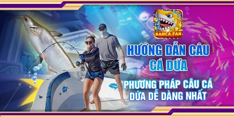 Hướng Dẫn Câu Cá Dứa – Phương Pháp Câu Cá Dứa Dễ Dàng Nhất