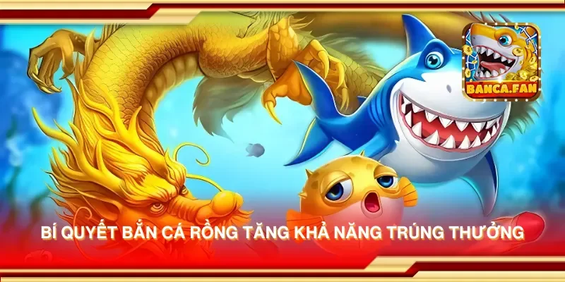 Bí quyết bắn cá rồng tăng khả năng trúng thưởng