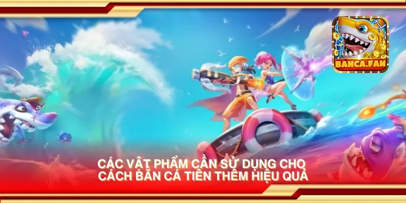 Các vật phẩm cần sử dụng cho cách bắn cá tiên thêm hiệu quả