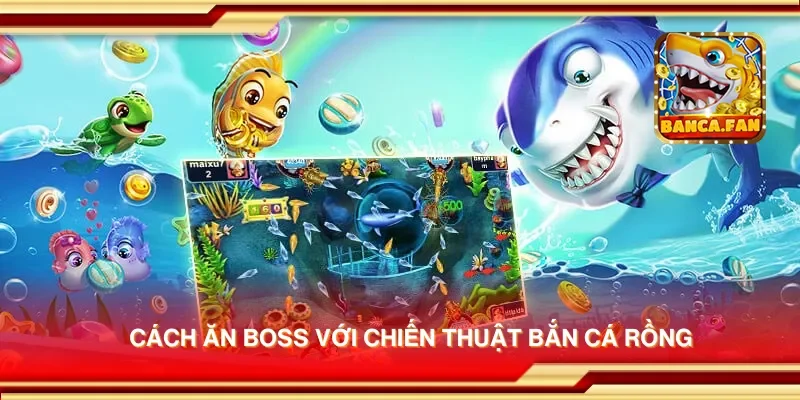 Cách ăn boss với chiến thuật bắn cá rồng