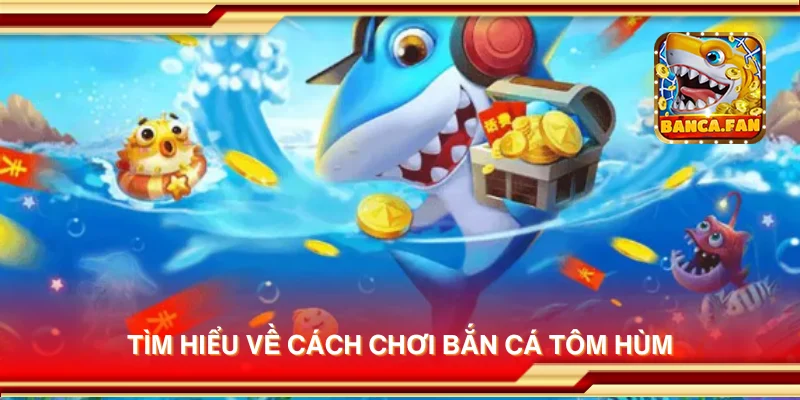 Tìm hiểu về cách chơi Bắn Cá Tôm Hùm
