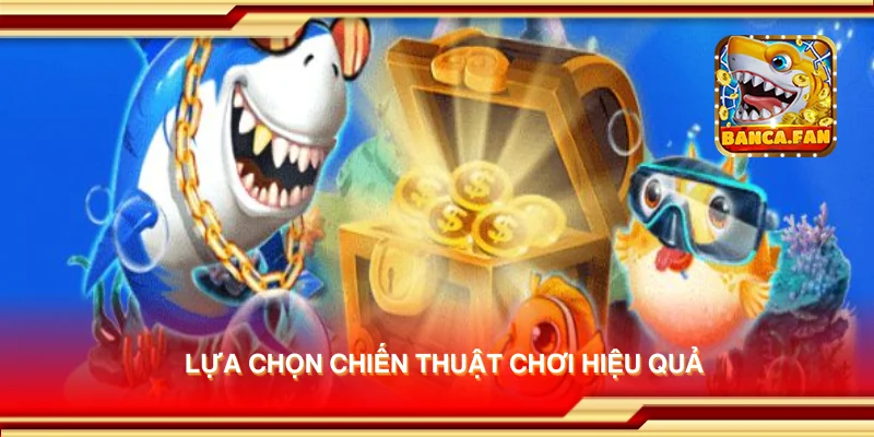 Lựa chọn chiến thuật chơi hiệu quả