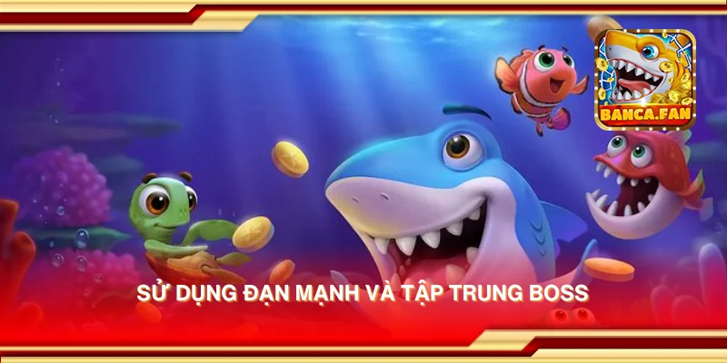 Sử dụng đạn mạnh và tập trung boss