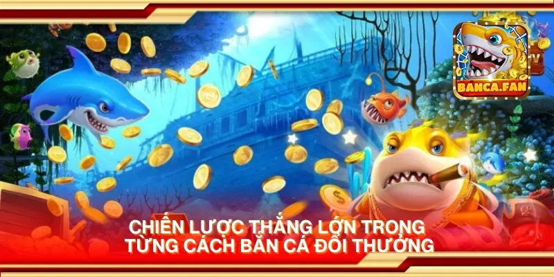Thắng lớn trong từng cách bắn cá đổi thưởng