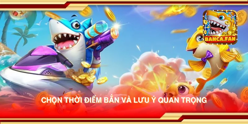 Chọn thời điểm bắn và lưu ý quan trọng