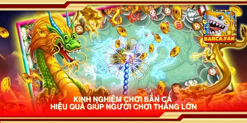 Kinh nghiệm chơi bắn cá hiệu quả giúp người chơi thắng lớn