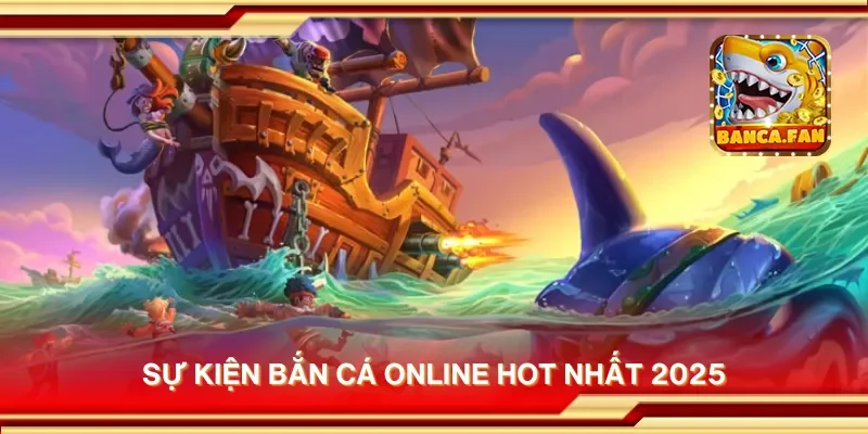 Sự kiện bắn cá online hot nhất 2025
