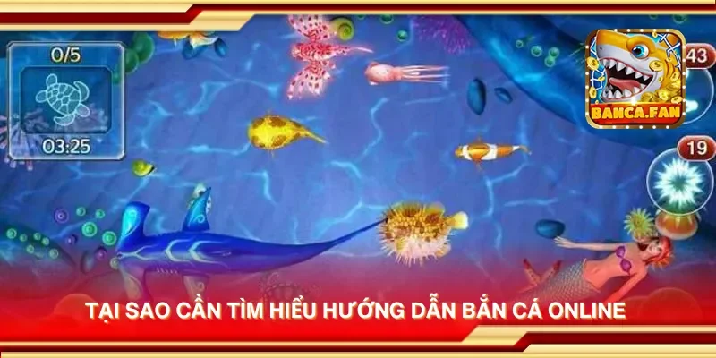 Tại sao cần tìm hiểu hướng dẫn bắn cá online