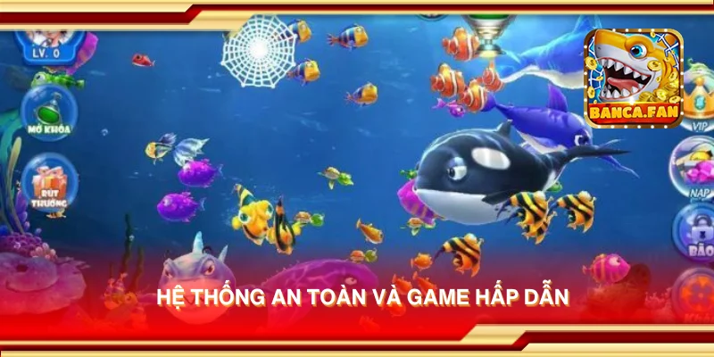 Hệ thống an toàn và game hấp dẫn