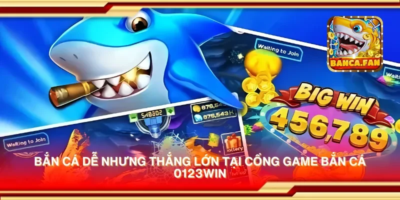 Bắn cá dễ nhưng thắng lớn tại cổng game bắn cá 0123win
