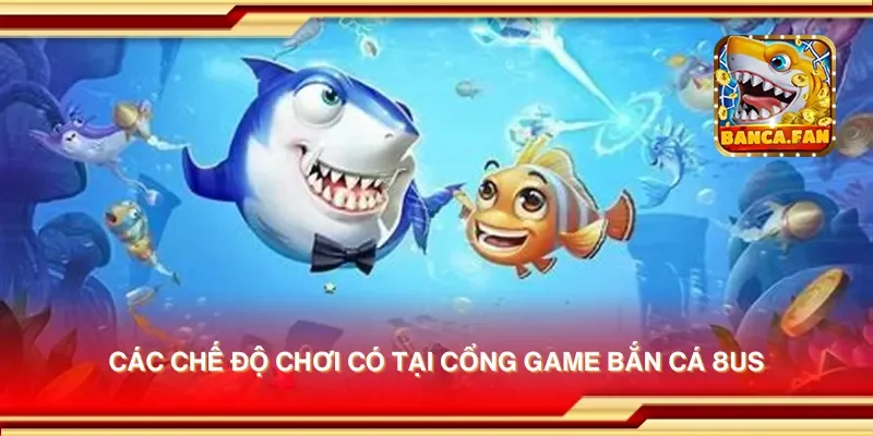 Các chế độ chơi có tại cổng game bắn cá 8us
