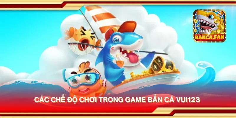 Các chế độ chơi trong game bắn cá Vui123