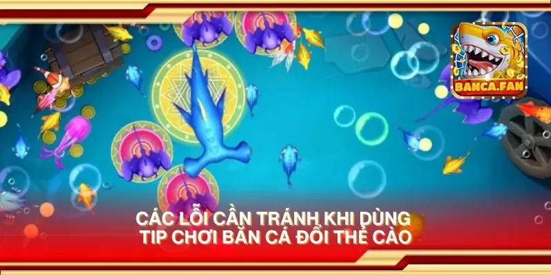 Các lỗi cần tránh khi dùng tip chơi bắn cá đổi thẻ cào
