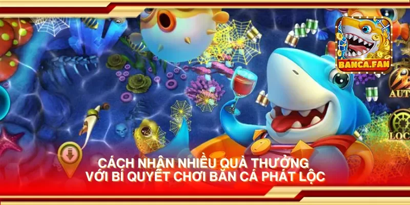 Cách nhận nhiều quà thưởng với bí quyết chơi bắn cá phát lộc