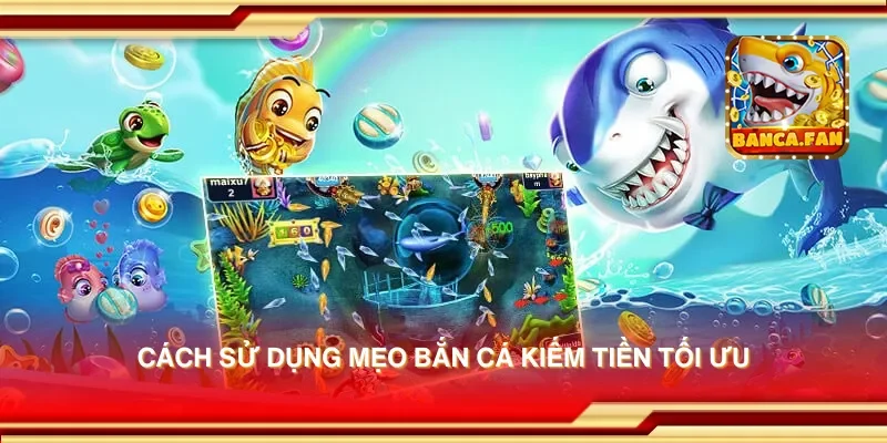 Cách sử dụng mẹo bắn cá kiếm tiền tối ưu