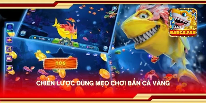 Chiến lược dùng mẹo chơi bắn cá vàng
