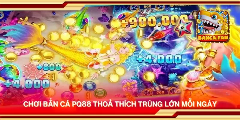 Chơi bắn cá pq88 thoả thích trúng lớn mỗi ngày