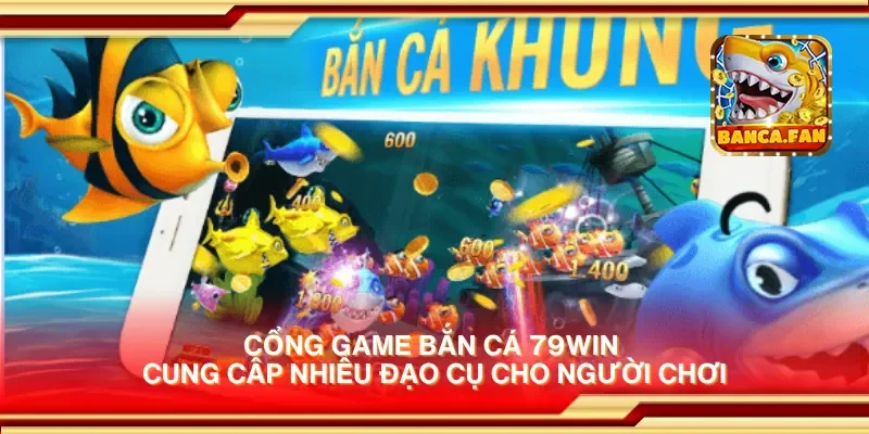 Cổng game bắn cá 79win cung cấp nhiều đạo cụ cho người chơi
