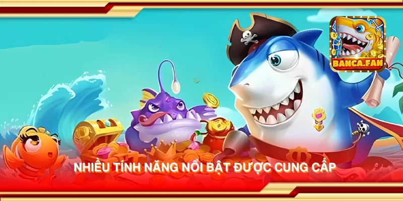 Nhiều tính năng nổi bật được cung cấp