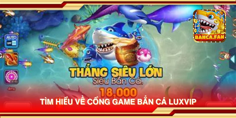 Tìm hiểu về cổng game bắn cá LUXVIP