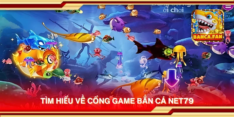 Tìm hiểu về cổng game bắn cá Net79
