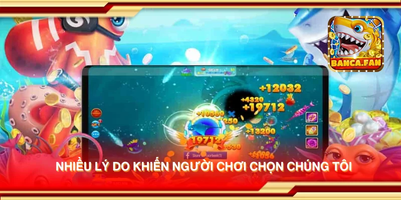 Nhiều lý do khiến người chơi chọn chúng tôi