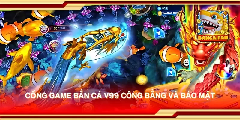 Cổng game bắn cá V99 công bằng và bảo mật