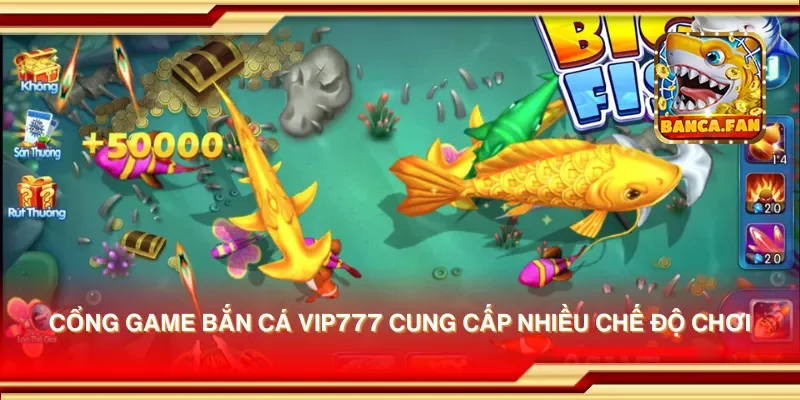 Cổng game bắn cá vip777 cung cấp nhiều chế độ chơi