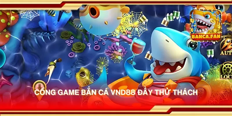 Cổng game bắn cá vnd88 đầy thử thách
