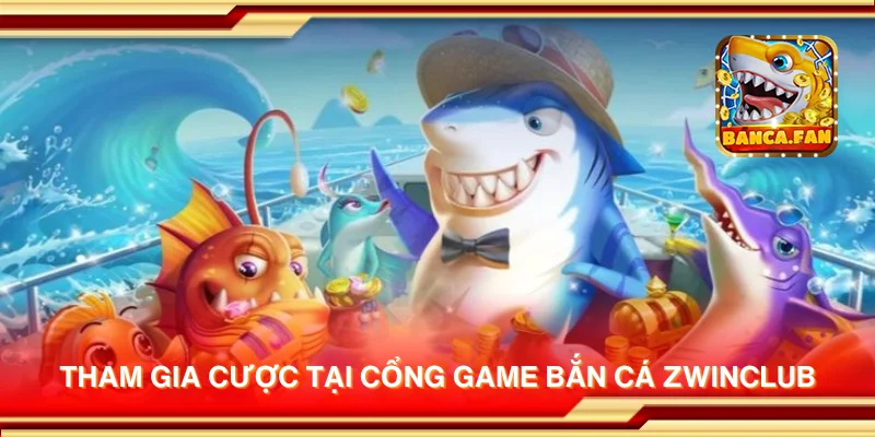 Tham gia cược tại cổng game bắn cá Zwinclub