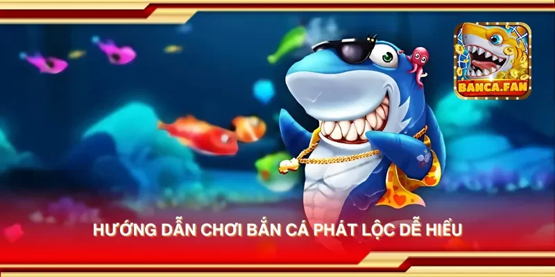 Hướng dẫn chơi bắn cá phát lộc dễ hiểu