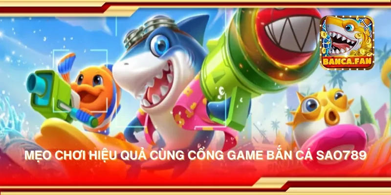 Cổng game bắn cá Sao789 – Trải nghiệm săn cá đầy thú vị