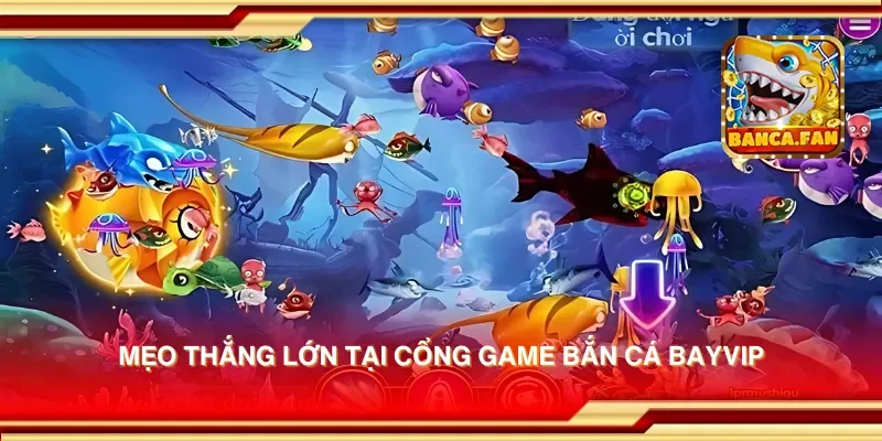 Mẹo thắng lớn tại cổng game bắn cá bayvip