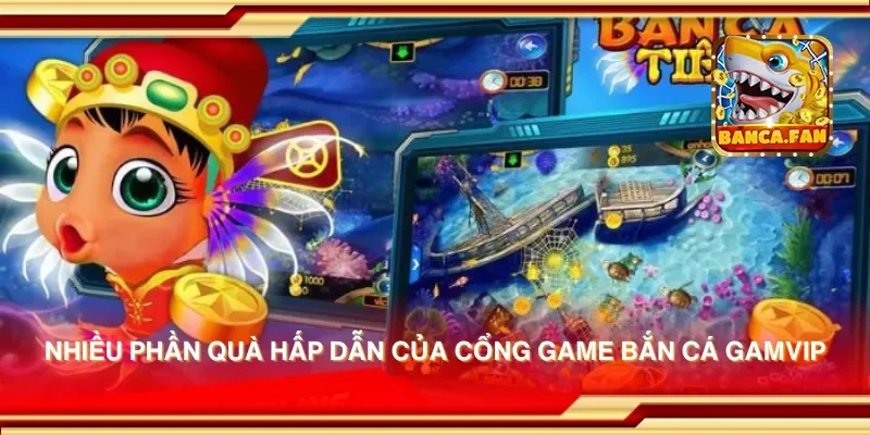 Nhiều phần quà hấp dẫn của cổng game bắn cá gamvip