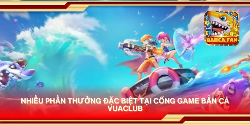 Cổng game bắn cá Vuaclub – Khám phá thế giới bắn cá với cơ hội chiến thắng