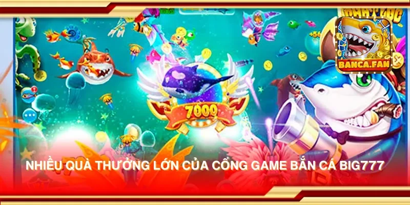 Nhiều quà thưởng lớn của cổng game bắn cá big777