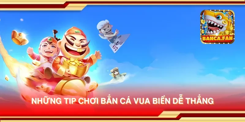 Những tip chơi bắn cá vua biển dễ thắng