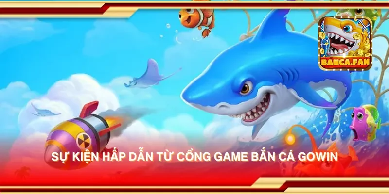 Sự kiện hấp dẫn từ cổng game bắn cá gowin