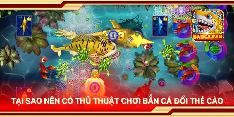 Tại sao nên có thủ thuật chơi Bắn Cá Đổi Thẻ Cào