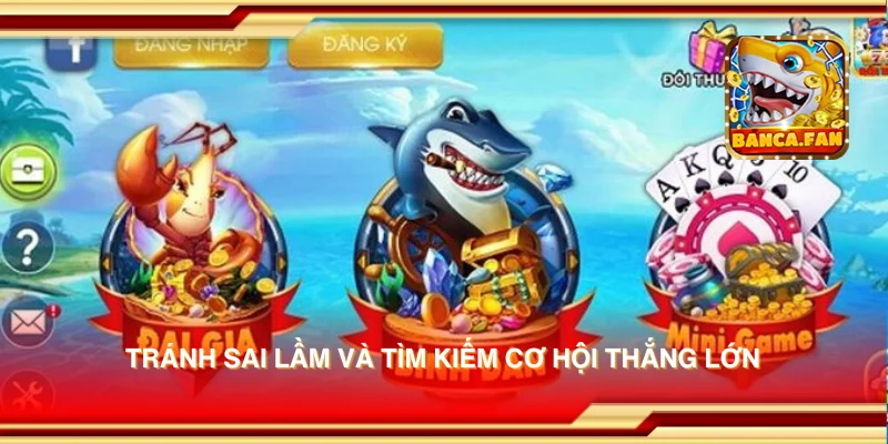 Tránh sai lầm và tìm kiếm cơ hội thắng lớn