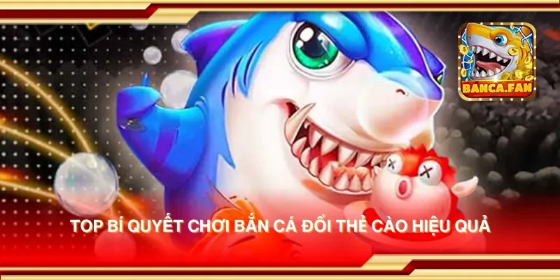 Bí Quyết Chơi Bắn Cá Đổi Thẻ Cào Để Trúng Thưởng Nhanh