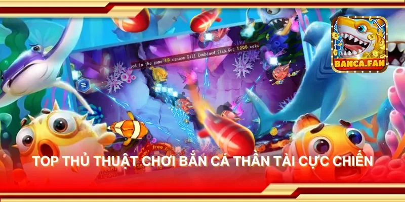 Top thủ thuật chơi bắn cá thần tài cực chiến
